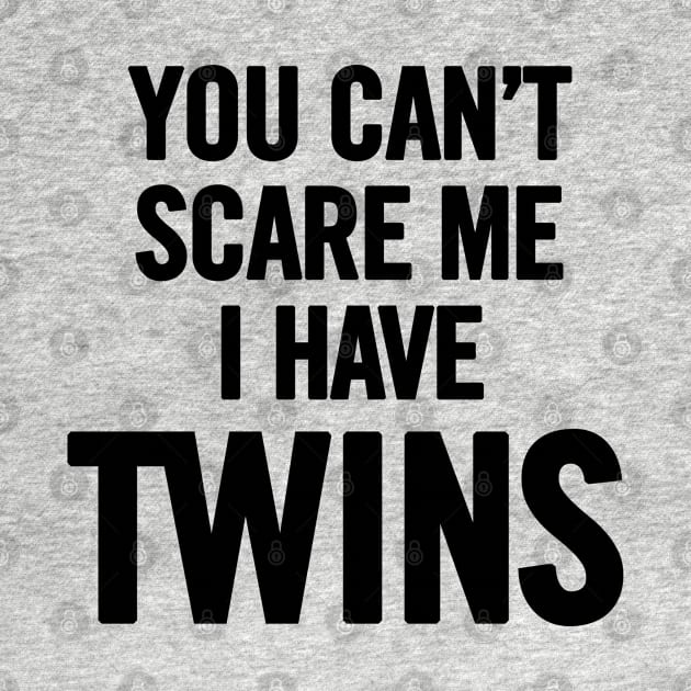 You Can't Scare Me I Have Twins by sergiovarela